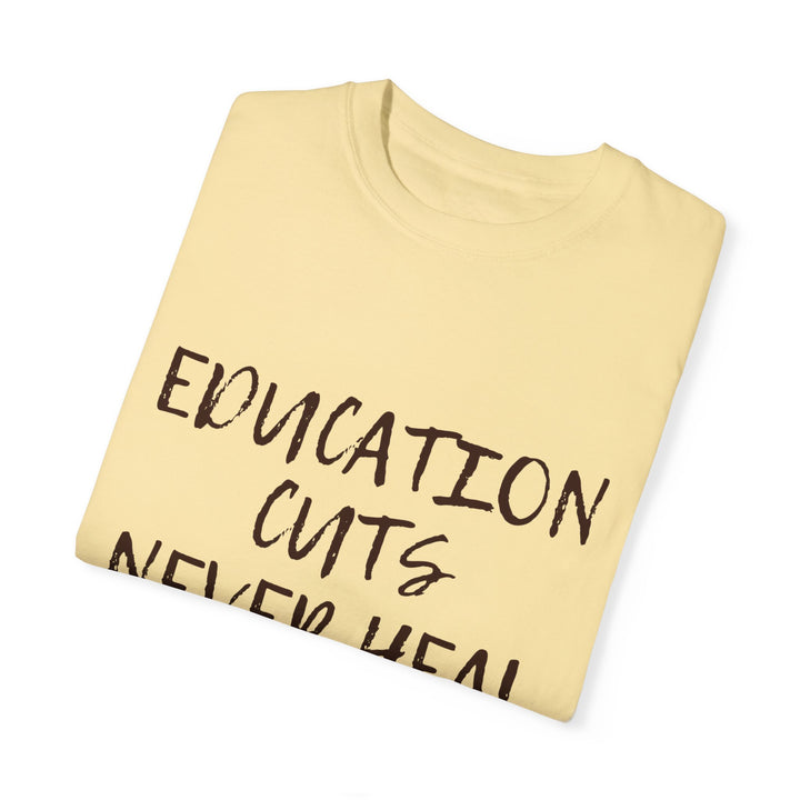"Education Cuts Never Heal" T Shirt
