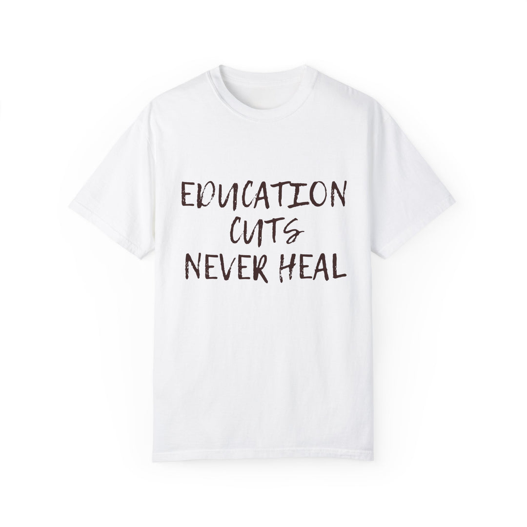 "Education Cuts Never Heal" T Shirt